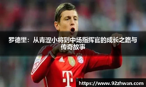 罗德里:从青涩小将到中场指挥官的成长之路与传奇故事